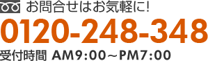 お問合せはお気軽に! フリーダイヤル0120-248-348(受付時間AM9:00～PM7:00)